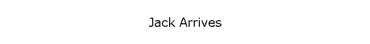 Jack Arrives